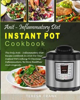 Paperback Anti-Inflammatory Diet Instant Pot Cookbook: The Only Anti-inflammatory Diet Recipe Cookbook In 2018 For Your Instant Pot Cooking To Decrease Inflamma Book