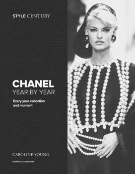 Hardcover Style Century: Chanel Year by Year: Every Year, Collection and Moment - The Definitive Guide to the Illustrious Fashion House Book