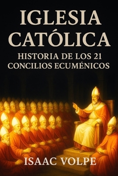 IGLESIA CATÓLICA, Historia de los 21 Concilios Ecuménicos: El corazón doctrinal de la Iglesia Católica a través de sus 21 Concilios Ecuménicos. (Spanish Edition)