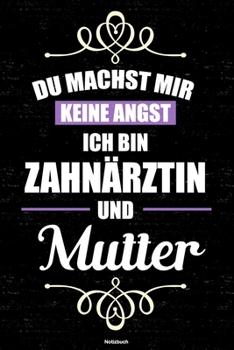 Du machst mir keine Angst ich bin Zahnärztin und Mutter Notizbuch: Zahnärztin Journal DIN A5 liniert 120 Seiten Geschenk (German Edition)