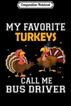 Composition Notebook: My Favorite Turkeys Call Me School Bus Driver Thanksgiving  Journal/Notebook Blank Lined Ruled 6x9 100 Pages