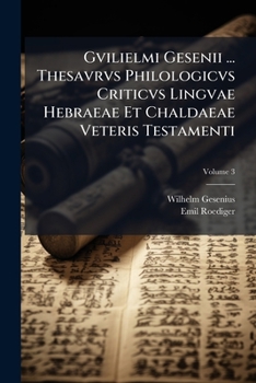 Paperback Gvilielmi Gesenii ... Thesavrvs Philologicvs Criticvs Lingvae Hebraeae Et Chaldaeae Veteris Testamenti; Volume 3 Book