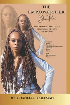The E.M.P.O.W.E.R. H. E. R. Blue-Print: Empowerment Strategies for Women of Faith on the Rise