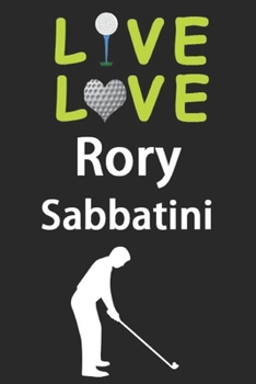 Live Love Rory Sabbatini Journal: Funny Cute Gift For Rory Sabbatini Lovers | I Heart Rory Sabbatini Golf Notebook: Blank Lined Journals - 120 Pages - 6 x 9 Inch - Composition Book