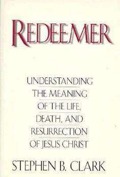 Hardcover Redeemer: Understanding the Meaning of the Life, Death, and Resurrection of Jesus Christ Book