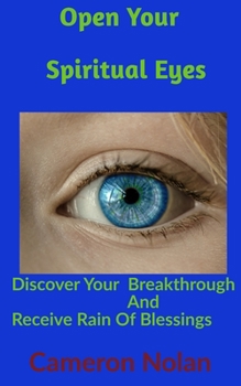 Paperback Open Your Spiritual Eyes: Discover Your Breakthrough & Receive Rain Of Blessings From Heaven Book