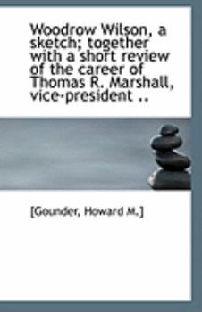 Paperback Woodrow Wilson, a Sketch; Together with a Short Review of the Career of Thomas R. Marshall, Vice-Pre Book