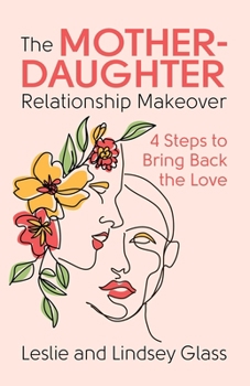 Paperback The Mother-Daughter Relationship Makeover: 4 Steps to Bring Back the Love Book