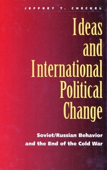 Hardcover Ideas and International Political Change: Soviet/Russian Behavior and the End of the Cold War Book