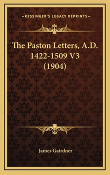 The Paston Letters, A.D. 1422-1509 V3 - Book #3 of the Paston Letters, A.D. 1422-1509