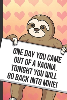 One Day You Came Out Of A Vagina Tonight You Will Go Back Into Mine: Fun Sloth with a Loving Valentines Day Message Notebook with Red Heart Pattern ... Card Inspired Fun for Adults of All Ages.