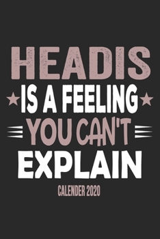 Headis Is A Feeling You Can't Explain Calender 2020: Funny Cool Headis Calender 2020 Monthly & Weekly Planner - 6x9 - 128 Pages - Cute Gift For All Headis Players, Teams, Coaches, Enthusiasts