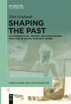 Paperback Shaping the Past: Counterfactual History and Game Design Practice in Digital Strategy Games Book