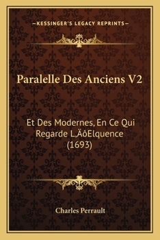 Paperback Paralelle Des Anciens V2: Et Des Modernes, En Ce Qui Regarde L'Elquence (1693) [French] Book