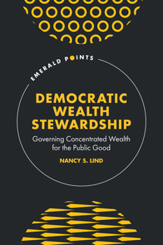 Democratic Wealth Stewardship : Governing Concentrated Wealth for the Public Good