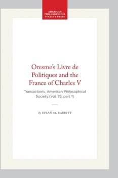 Hardcover Oresme's Livre de Politiques and the France of Charles V: Transactions, American Philosophical Society (Vol. 75, Part 1) Book