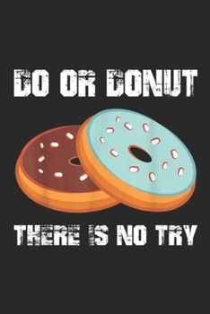 Paperback Do or Donut There is No Try: Do or Donut There is No Try Funny Gift Donut Lover Journal/Notebook Blank Lined Ruled 6x9 100 Pages Book