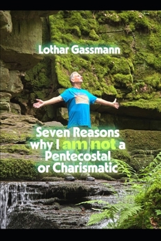 Seven Reasons why I am NOT a Pentecostal or Charismatic: Presented with Love