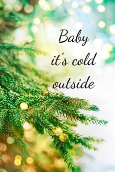 Baby it's cold outside: Winter Quote Notebook/Journal/Diary (6 x 9) 120 Lined pages