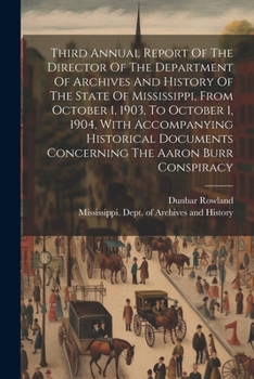 Paperback Third Annual Report Of The Director Of The Department Of Archives And History Of The State Of Mississippi, From October 1, 1903, To October 1, 1904, W Book