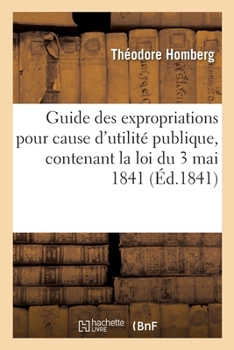Paperback Guide Des Expropriations Pour Cause d'Utilité Publique, Contenant La Loi Du 3 Mai 1841 [French] Book