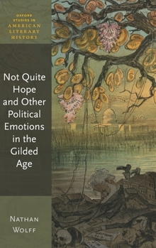 Hardcover Not Quite Hope and Other Political Emotions in the Gilded Age Book