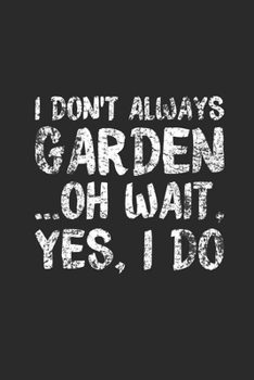 Paperback I Don't Always Garden: Gardening Notebook, Dotted Bullet (6" x 9" - 120 pages) Gardener Themed Notebook for Daily Journal, Diary, and Gift Book