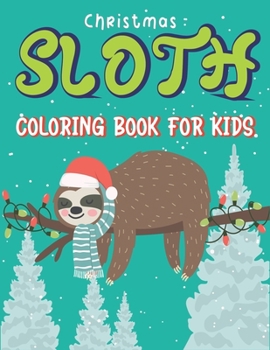 CHRISTMAS SLOTH COLORING BOOK FOR KIDS: A Collection of Easy, Fun and Super Slow Animal Coloring Pages for Little Kids, Toddlers and Preschool, Fantastic Christmas gifts for Children