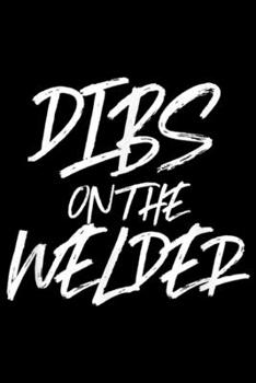 Dibs On The Welder: Dibs On The Welder Funny Husband Wife Welding Repair Journal/Notebook Blank Lined Ruled 6x9 100 Pages