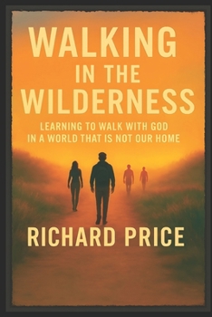 Paperback Walking in the Wilderness: Learning To Walk With God In A World That Is Not Our Home Book