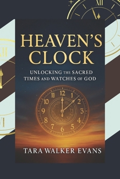 Heaven’s Clock: Unlocking the Sacred Times and Watches of God
