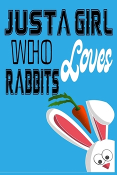 Just a Girl Who Loves Rabbits : Just a Girl Who Loves Rabbits with Rabbit and Carrot Notebook: You Can Give It As a Gift to Cute Girl Loves Rabbits 120 Pages ( 6 X 9 Inches ) 2020