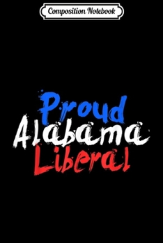 Composition Notebook: Proud Alabama Liberal . Democrat Political USA . Journal/Notebook Blank Lined Ruled 6x9 100 Pages