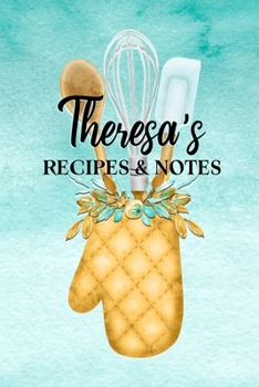 Theresa's Recipes & Notes: Personalized Empty Cookbook for Recipes - Write in Personal and Family Meals