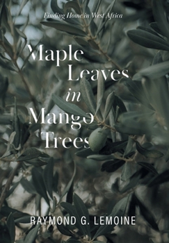 Hardcover Maple Leaves in Mango Trees: Finding Home in West Africa Book