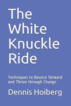 Paperback The White Knuckle Ride: Techniques to Bounce Forward and Thrive Through Change Book