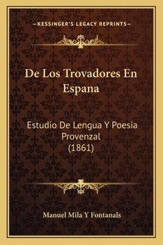Paperback De Los Trovadores En Espana: Estudio De Lengua Y Poesia Provenzal (1861) [Spanish] Book