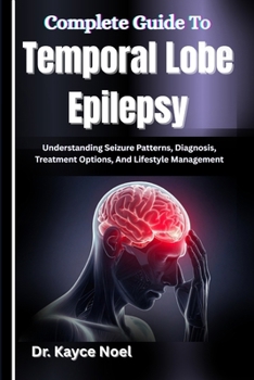 Paperback Complete Guide To Temporal Lobe Epilepsy: Understanding Seizure Patterns, Diagnosis, Treatment Options, And Lifestyle Management Book