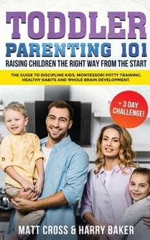 Paperback Toddler Parenting 101: Raising Children the Right Way from the Start (+3 Day Challenge!): The Guide to Discipline Kids, Montessori Potty Trai Book