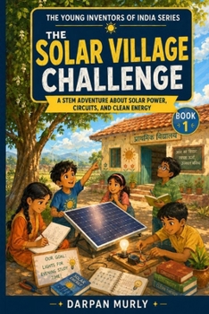 The Solar Village Challenge: A STEM Adventure About Solar Power, Circuits and Clean Energy (The Young Inventors of India Series)