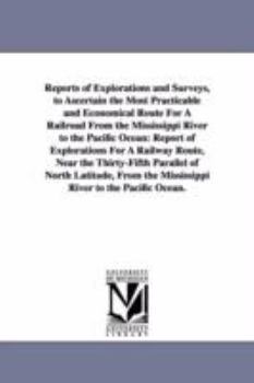 Reports of explorations and surveys, to ascertain the most practicable and economical route for a railroad from the Mississippi River to the Pacific Ocean.