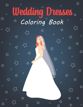 Paperback Wedding Dresses Coloring Book: A Stress Relieving Coloring Book For Adult Book