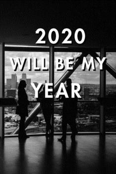 2020 Will Be My Year: 2020 New Year's Resolution, Nice Looking Cover 6, Bucket List Journal, Notebook, Goals Planner, 6x9, 120 pages: Lined Notebook / Journal Gift, Soft Cover, Matte Finish