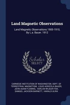 Paperback Land Magnetic Observations: Land Magnetic Observations 1905-1910, By L.a. Bauer. 1912 Book