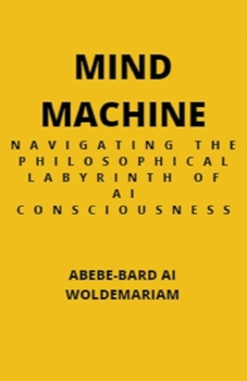 Mind Machine: Navigating the Philosophical Labyrinth of AI Consciousness (1a)