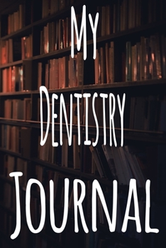 Paperback My Dentistry Journal: The perfect gift for the student in your life - unique record keeper! Book