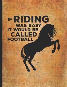 Horse Girl Book: If Riding Was Easy It Would Be Called Football Composition Notebook College Wide Ruled Lined 8.5x11 Horseback riding girl boy on rodeo farm jot down the progress every day