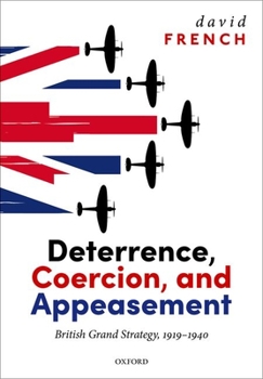 Hardcover Deterrence, Coercion, and Appeasement: British Grand Strategy, 1919-1940 Book