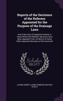 Hardcover Reports of the Decisions of the Referees Appointed for the Purpose of the Drainage Laws: And of the Court of Appeal for Ontario, in Cases Where the Re Book