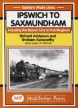 Hardcover Ipswich to Saxmundham: Including the Branch Line to Framlingham Book